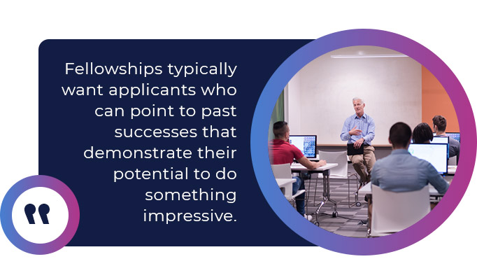 Fellowships typically want applicants who can point to past successes