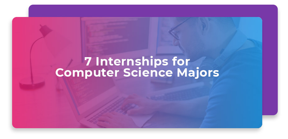 7 Internships for Computer Science Majors