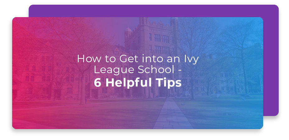 How to Get into an Ivy League School - 6 Helpful Tips