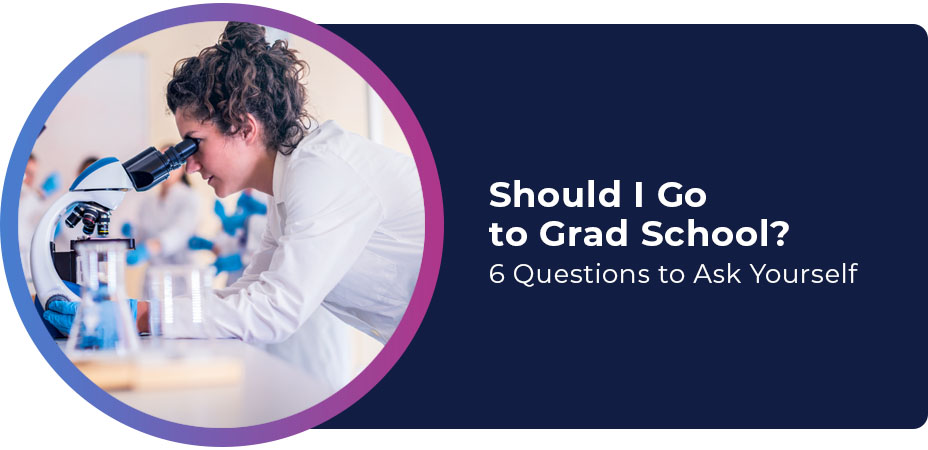 Should I Go to Grad School 6 Questions to Ask Yourself