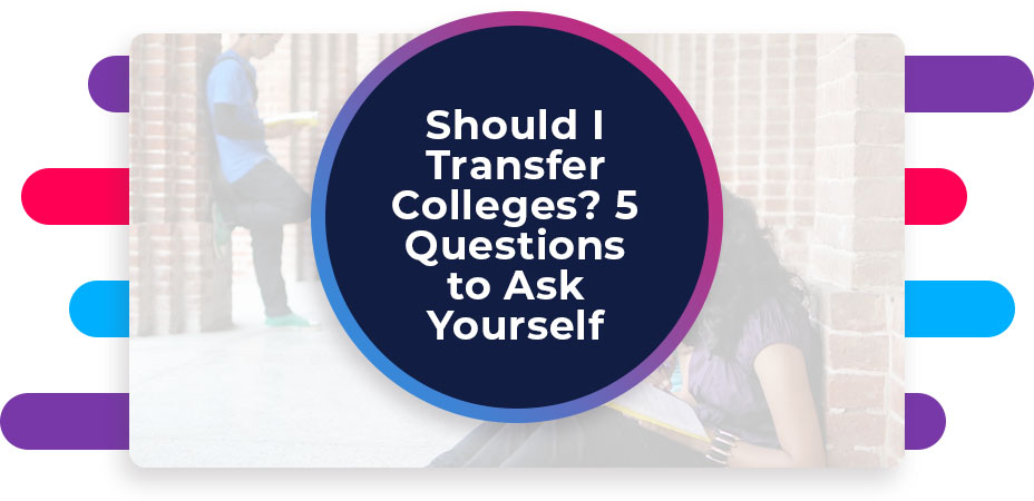 Should I Transfer Colleges 5 Questions to Ask Yourself