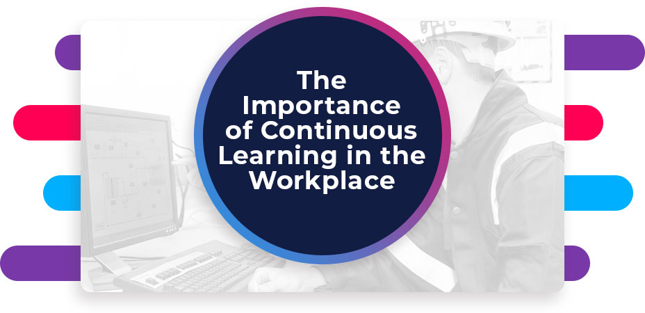 The Importance of Continuous Learning in the Workplace