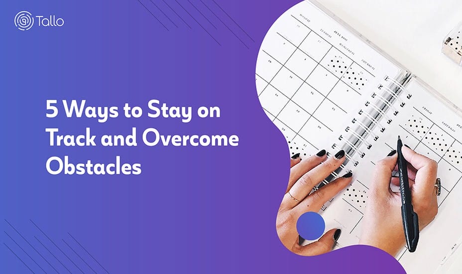 5 Ways to Stay on Track and Overcome Obstacles