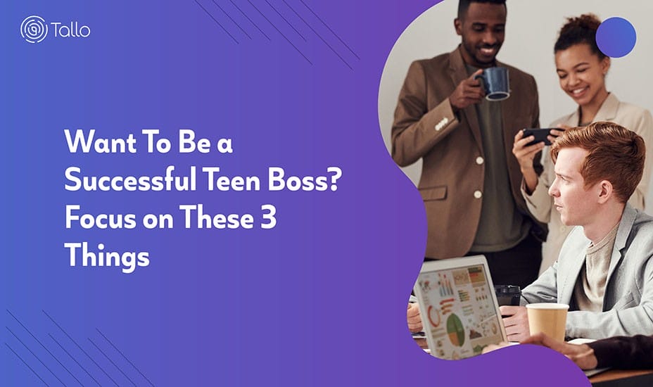 Want To Be a Successful Teen Boss Focus on These 3 Things